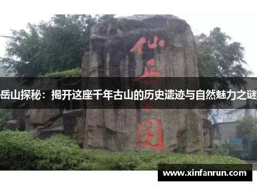 岳山探秘：揭开这座千年古山的历史遗迹与自然魅力之谜